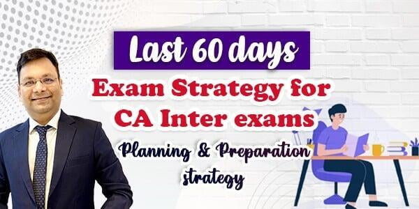 Last 60 Days Exam Strategy for CA Inter Exams - Planning & Preparation Strategy.